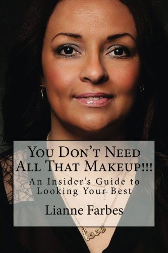 Cover for Lianne C. Farbes · You Don't Need All That Makeup!!!: an Insiders Guide to Looking Your Best (Paperback Book) (2014)