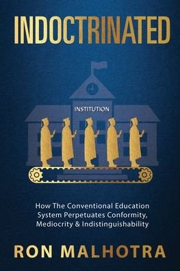 Cover for Ron Malhotra · Indoctrinated: How The Conventional Education System Perpetuates Conformity, Mediocrity &amp; Indistinguishability (Paperback Book) (2022)