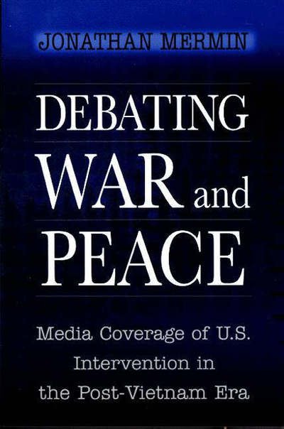 Cover for Jonathan Mermin · Debating War and Peace: Media Coverage of U.S. Intervention in the Post-Vietnam Era (Paperback Book) (1999)