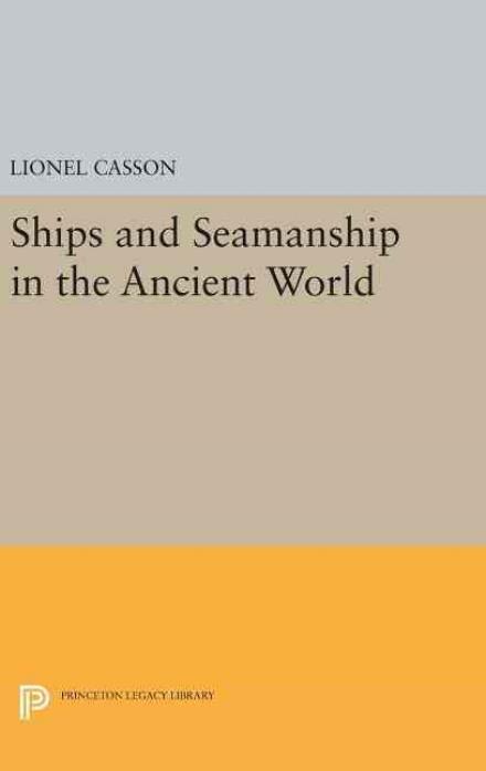 Ships and Seamanship in the Ancient World - Princeton Legacy Library - Lionel Casson - Books - Princeton University Press - 9780691638348 - April 19, 2016