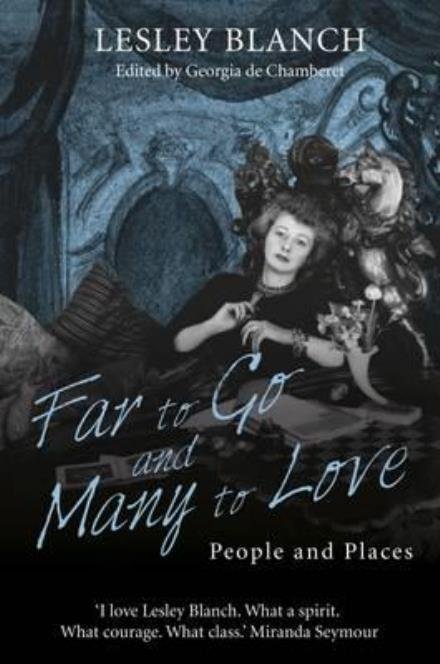 Cover for Lesley Blanch · Far to Go and Many to Love: People and Places (Inbunden Bok) [New edition] (2017)