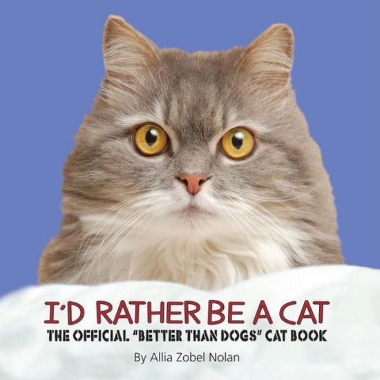 Cover for Allia Zobel Nolan · I'd Rather Be a Cat: The Official 'Better Than Dogs' Cat Book (Hardcover Book) (2012)