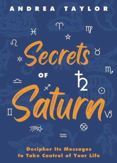 Secrets of Saturn: Decipher Its Messages to Take Control of Your Life - Andrea Taylor - Books - Llewellyn Publications,U.S. - 9780738779348 - July 8, 2025