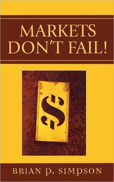Markets Don't Fail! - Brian P. Simpson - Books - Bloomsbury Publishing Plc - 9780739110348 - May 3, 2005