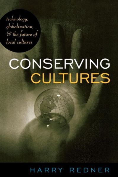 Conserving Cultures: Technology, Globalization, and the Future of Local Cultures - Harry Redner - Books - Rowman & Littlefield - 9780742527348 - February 13, 2004