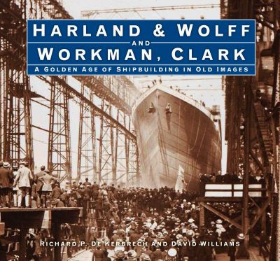 Cover for Richard P. de Kerbrech · Harland &amp; Wolff and Workman Clark: A Golden Age of Shipbuilding in Old Images (Hardcover Book) (2021)