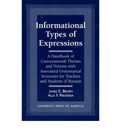 Informational Types of Expressions: A Handbook of Conversational Themes and Notions with Associated Grammatical Structures for Teachers and Students of Russian - James Brown - Bücher - University Press of America - 9780761803348 - 4. Juni 1996