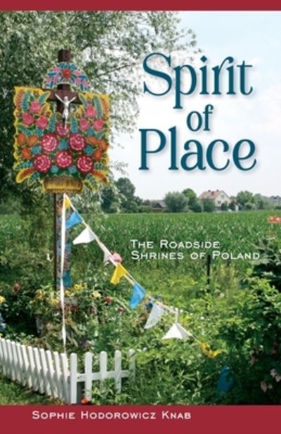 Cover for Sophie Hodorowicz Knab · Spirit of Place: The Roadside Shrines of Poland (Paperback Book) (2023)