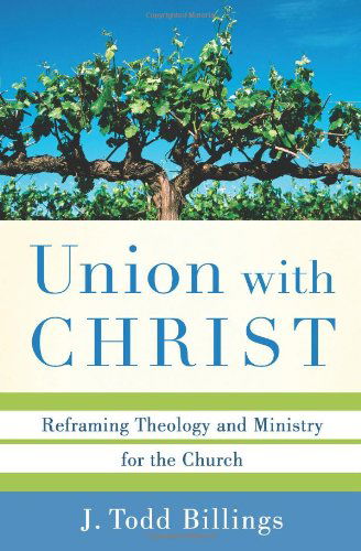 Union with Christ – Reframing Theology and Ministry for the Church - J. Todd Billings - Bücher - Baker Publishing Group - 9780801039348 - 1. November 2011