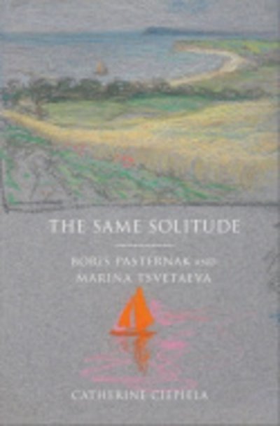 Catherine Ciepiela · The Same Solitude: Boris Pasternak and Marina Tsvetaeva (Hardcover bog) (2006)