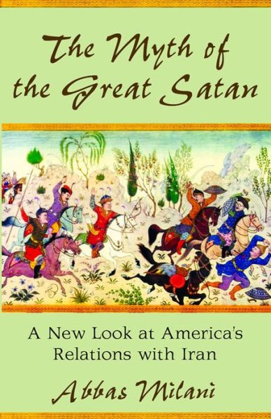 Cover for Abbas Milani · The Myth of the Great Satan: A New Look at America's Relations with Iran (Hardcover Book) (2010)