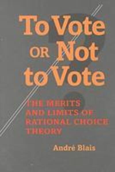 To Vote or Not to Vote: The Merits and Limits of Rational Choice Theory - Andre Blais - Books - University of Pittsburgh Press - 9780822957348 - August 3, 2000