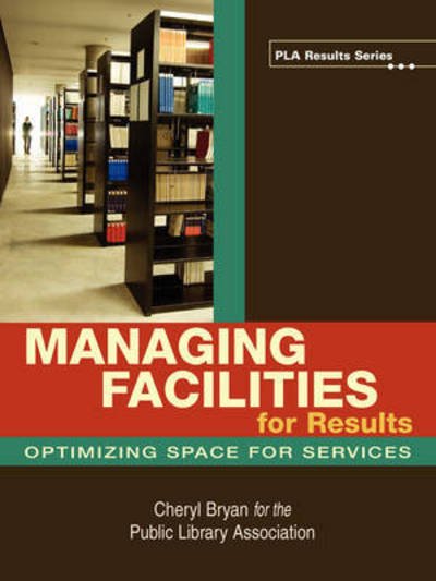Cover for Cheryl Bryan · Managing Facilities for Results: Optimizing Space for Services - PLA Results Series (Paperback Book) (2007)