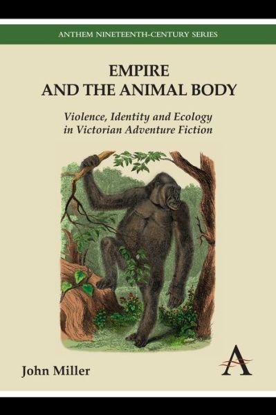 Cover for John Miller · Empire and the Animal Body: Violence, Identity and Ecology in Victorian Adventure Fiction - Anthem Nineteenth-Century Series (Gebundenes Buch) (2012)