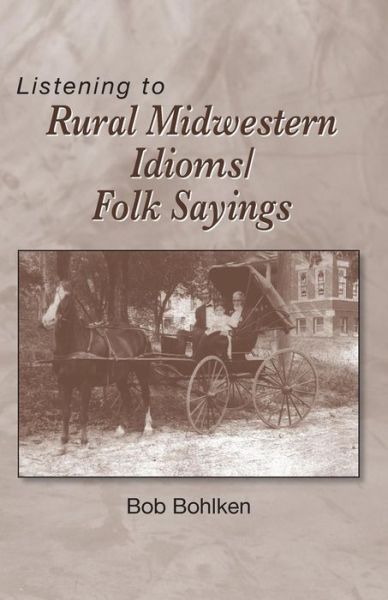 Cover for Bob Bohlken · Listening to Rural Midwestern Idioms / Folk Sayings (Paperback Book) (2015)