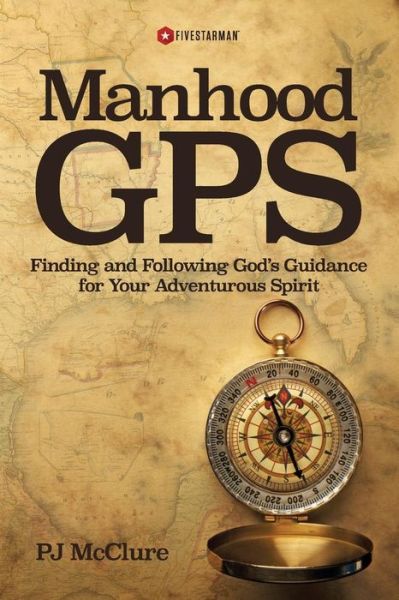 Cover for Pj Mcclure · Manhood Gps: Finding and Following God's Guidance for Your Adventurous Spirit (Paperback Book) (2015)