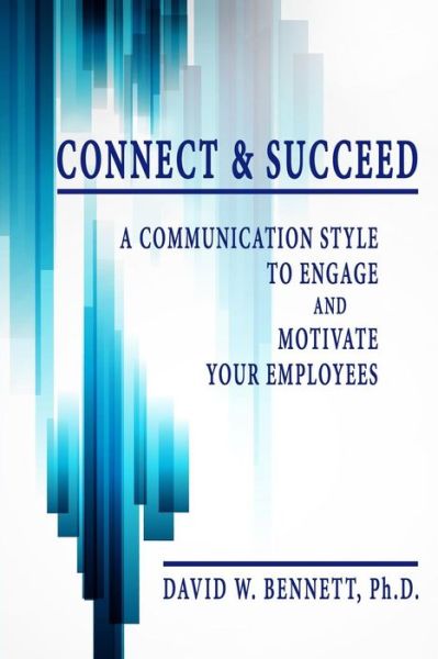 Cover for David W. Bennett · Connect &amp; Succeed : A Communication Style to Engage and Motivate Your Employees (Paperback Book) (2015)