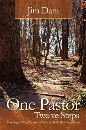 Cover for Jim Dant · One Pastor, Twelve Steps: Preaching My Way Through the Valley of the Shadow of Addiction (Taschenbuch) (2012)