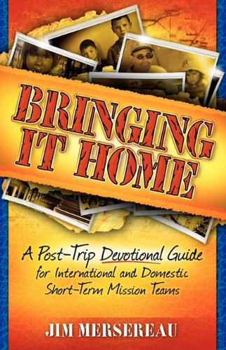 Bringing It Home: a Post-trip Devotional Guide for International and Domestic Short-term Mission Teams - Jim Mersereau - Books - Foresight Publishing Group, Inc. - 9780984442348 - July 12, 2010
