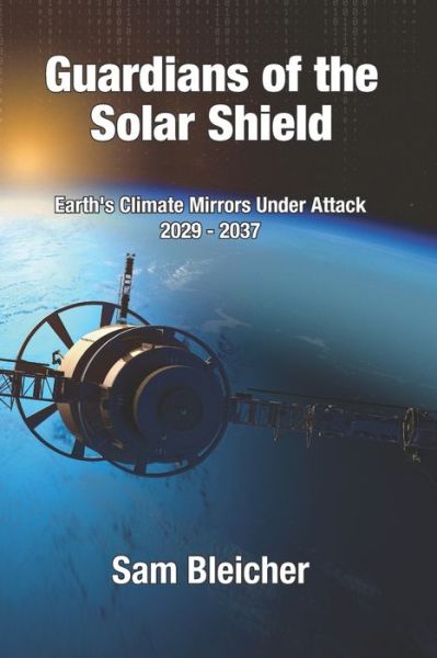 Cover for Sam Bleicher · Guardians of the Solar Shield : Earth's Climate Mirrors Under Attack 2029-37 (Paperback Book) (2021)