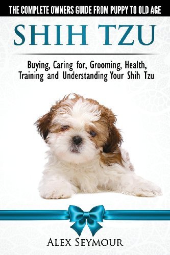 Cover for Alex Seymour · Shih Tzu Dogs - The Complete Owners Guide from Puppy to Old Age: Buying, Caring For, Grooming, Health, Training and Understanding Your Shih Tzu. (Paperback Book) (2014)