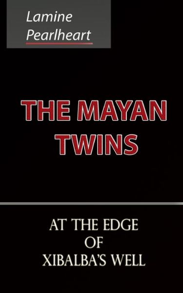 Cover for Lamine Pearlheart · The Mayan Twins - At the Edge of Xibalba's Well (Paperback Book) (2016)