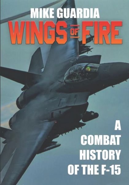 Cover for Mike Guardia · Wings of Fire: A Combat History of the F-15 (Paperback Bog) (2020)