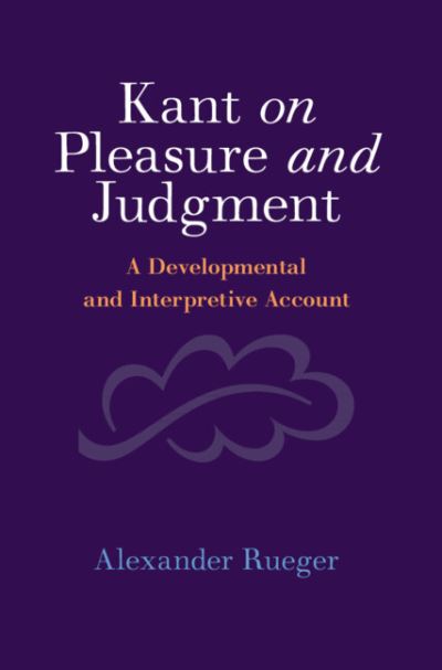 Cover for Rueger, Alexander (University of Alberta) · Kant on Pleasure and Judgment: A Developmental and Interpretive Account (Hardcover Book) (2024)