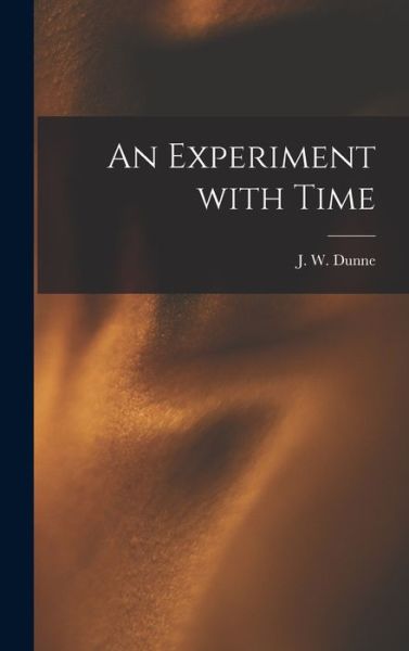 Cover for J W (John William) 1875-1949 Dunne · An Experiment With Time (Hardcover Book) (2021)