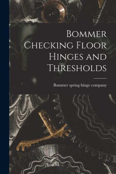 Cover for Bommer Spring Hinge Company · Bommer Checking Floor Hinges and Thresholds (Paperback Book) (2021)