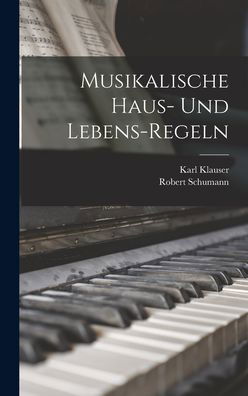 Musikalische Haus- und Lebens-Regeln - Robert Schumann - Kirjat - Creative Media Partners, LLC - 9781015473348 - keskiviikko 26. lokakuuta 2022