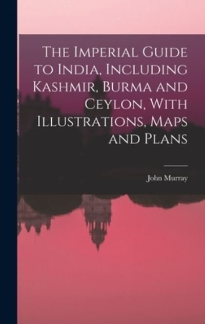 Cover for John Murray · Imperial Guide to India, Including Kashmir, Burma and Ceylon, with Illustrations, Maps and Plans (Buch) (2022)