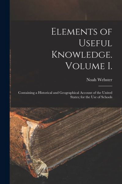 Cover for Noah Webster · Elements of Useful Knowledge. Volume I. (Book) (2022)