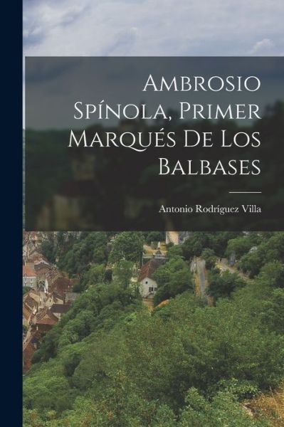 Cover for Antonio Rodríguez Villa · Ambrosio Spínola, Primer Marqués de Los Balbases (Book) (2022)