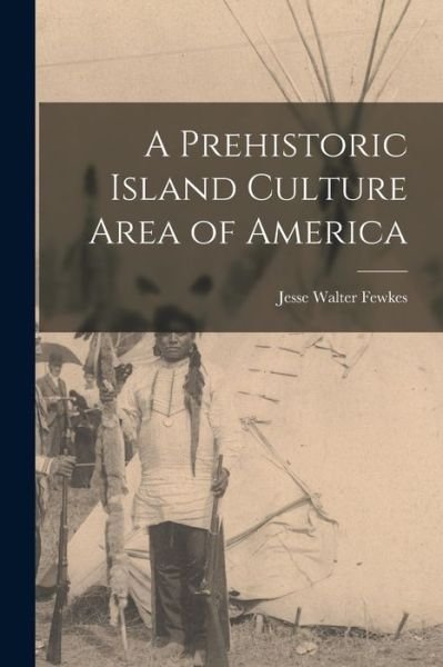 Cover for Jesse Walter Fewkes · Prehistoric Island Culture Area of America (Bok) (2022)