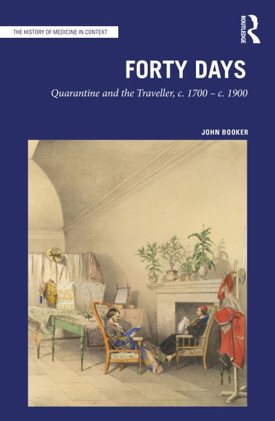 Cover for John Booker · Forty Days: Quarantine and the Traveller, c. 1700 – c. 1900 - The History of Medicine in Context (Hardcover bog) (2021)