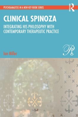 Cover for Ian Miller · Clinical Spinoza: Integrating His Philosophy with Contemporary Therapeutic Practice - Psychoanalysis in a New Key Book Series (Paperback Book) (2022)