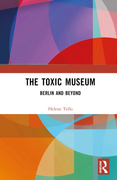 Cover for Helene Tello · The Toxic Museum: Berlin and Beyond (Hardcover Book) (2023)