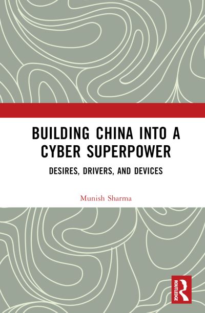 Cover for Munish Sharma · Building China into a Cyber Superpower: Desires, Drivers, and Devices (Hardcover Book) (2024)