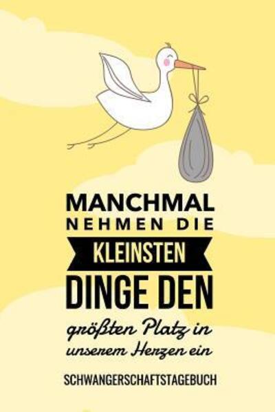 Cover for Schwangerschaft Tagebuch · MANCHMAL NEHMEN DIE KLEINSTEN DINGE DEN GRÖßTEN PLATZ IN UNSEREM HERZEN EIN SCHWANGERSCHAFTSTAGEBUCH A5 Tagebuch mit schönen Sprüchen als Geschenk ... Kalender | Erinnerungsalbum (Paperback Book) (2019)