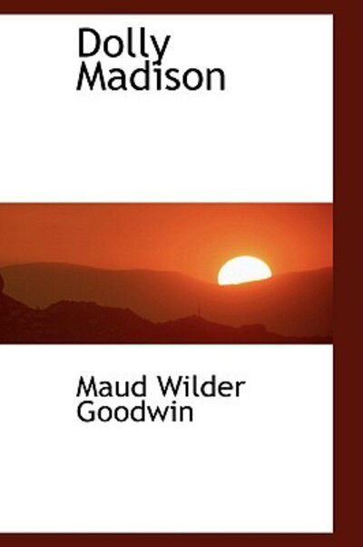 Cover for Maud Wilder Goodwin · Dolly Madison (Hardcover Book) (2009)