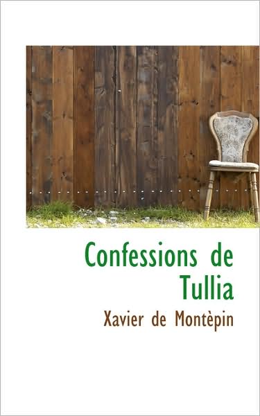 Confessions De Tullia - Xavier De Montèpin - Livres - BiblioLife - 9781103158348 - 28 janvier 2009