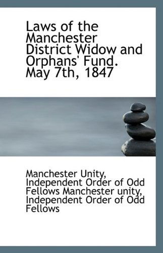 Cover for Independent Order of Odd Fellows Unity · Laws of the Manchester District Widow and Orphans' Fund. May 7th, 1847 (Paperback Book) (2009)