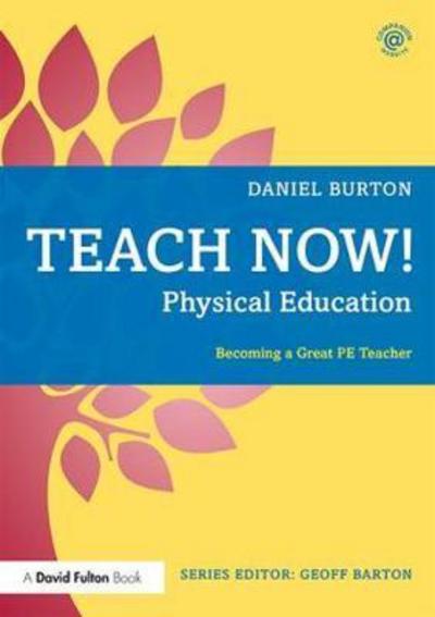 Cover for Daniel Burton · Teach Now! Physical Education: Becoming a Great PE Teacher - Teach Now! (Paperback Book) (2018)