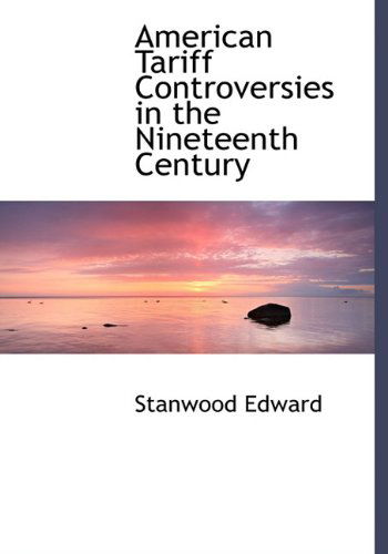 Cover for Stanwood Edward · American Tariff Controversies in the Nineteenth Century (Hardcover Book) (2010)