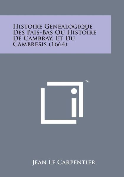 Cover for Jean Le Carpentier · Histoire Genealogique Des Pais-bas Ou Histoire De Cambray, et Du Cambresis (1664) (Paperback Bog) (2014)