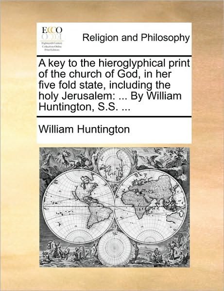 Cover for William Huntington · A Key to the Hieroglyphical Print of the Church of God, in Her Five Fold State, Including the Holy Jerusalem: by William Huntington, S.s. ... (Paperback Book) (2010)
