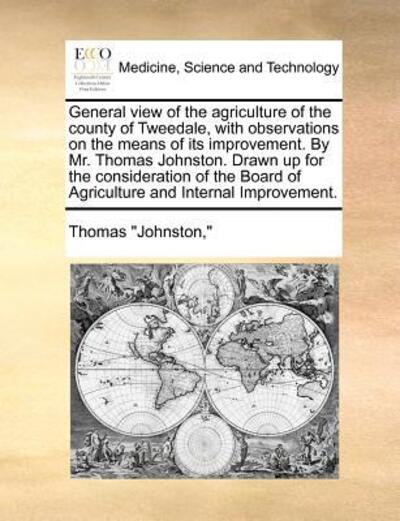 Cover for Thomas Johnston · General View of the Agriculture of the County of Tweedale, with Observations on the Means of Its Improvement. by Mr. Thomas Johnston. Drawn Up for the (Paperback Book) (2010)