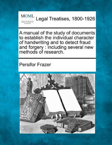 Cover for Persifor Frazer · A Manual of the Study of Documents to Establish the Individual Character of Handwriting and to Detect Fraud and Forgery: Including Several New Methods of Research. (Taschenbuch) (2010)