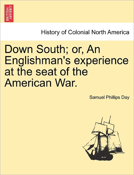 Down South; Or, an Englishman's Experience at the Seat of the American War. Vol. Ii. - Samuel Phillips Day - Books - British Library, Historical Print Editio - 9781241333348 - March 1, 2011